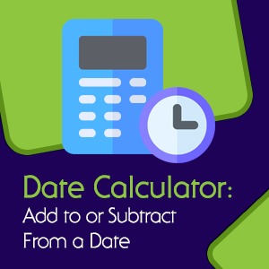 Date Calculator Add to or Subtract From a Date