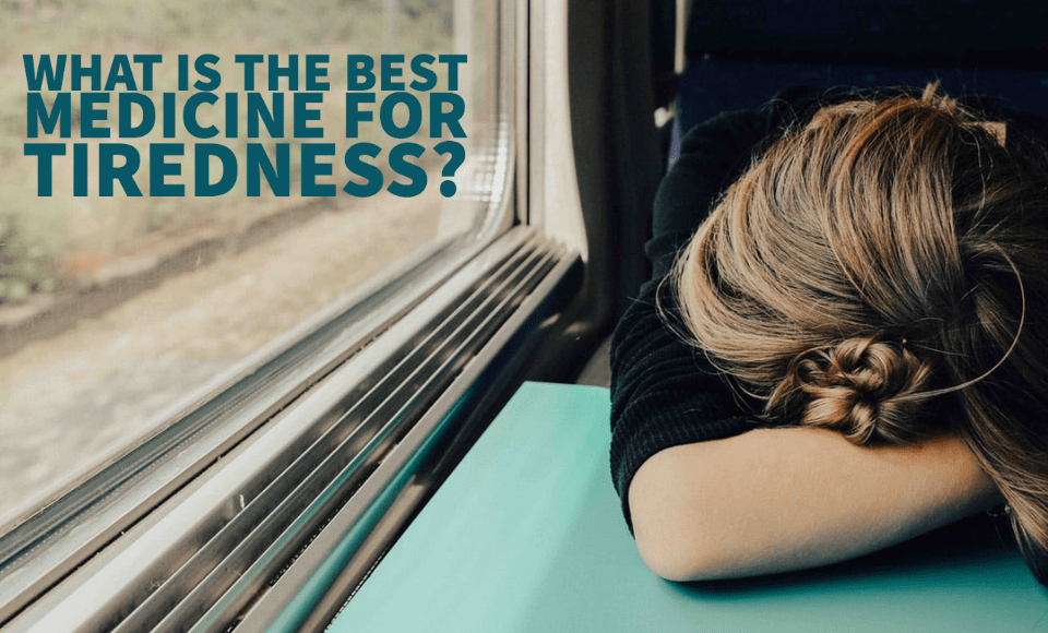 What is the best medicine for tiredness
