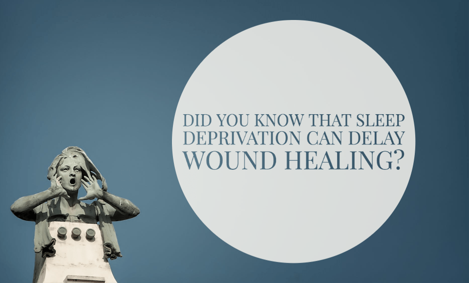 Did you know that sleep deprivation can delay wound healing