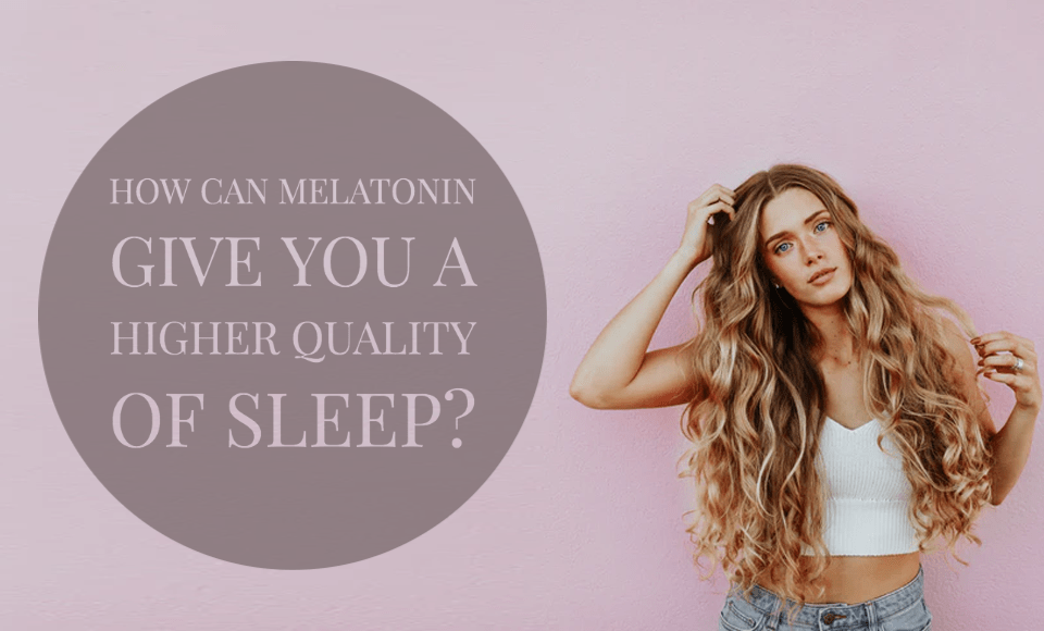 How can Melatonin give you a higher quality of sleep