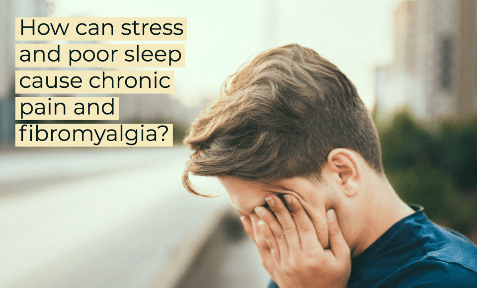 How can stress and poor sleep cause chronic pain and fibromyalgia