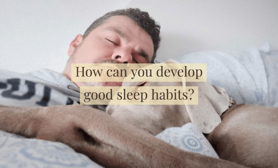 How can you develop good sleep habits