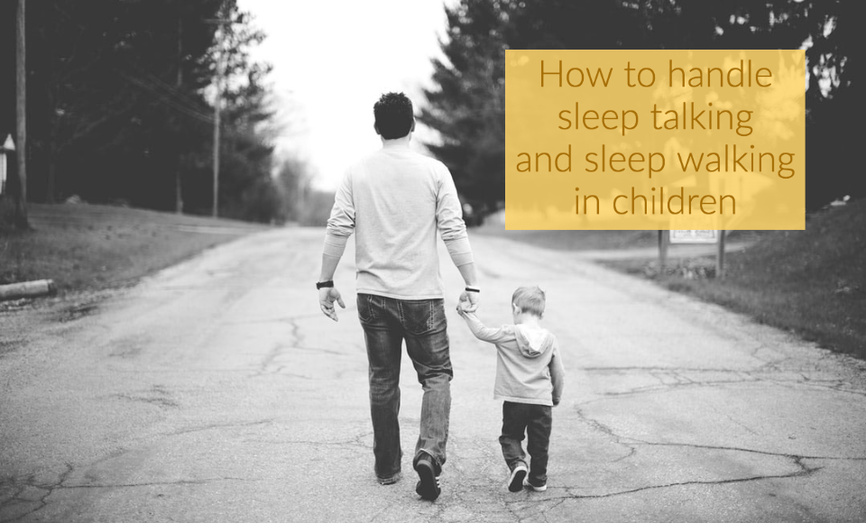 How to handle sleep talking and sleep walking in children