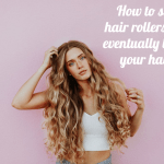 How to sleep in hair rollers without eventually breaking your hair off