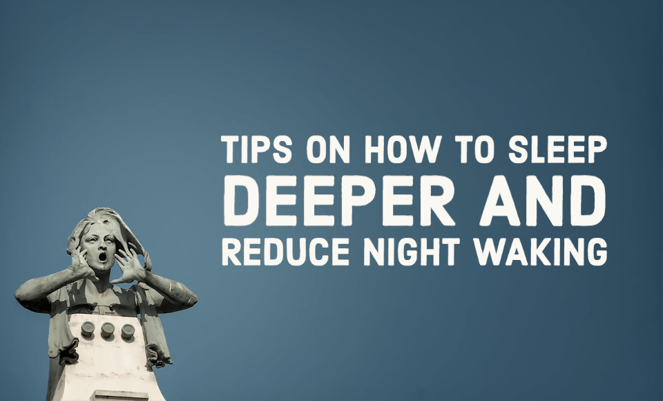 Tips on how to sleep deeper and reduce night waking