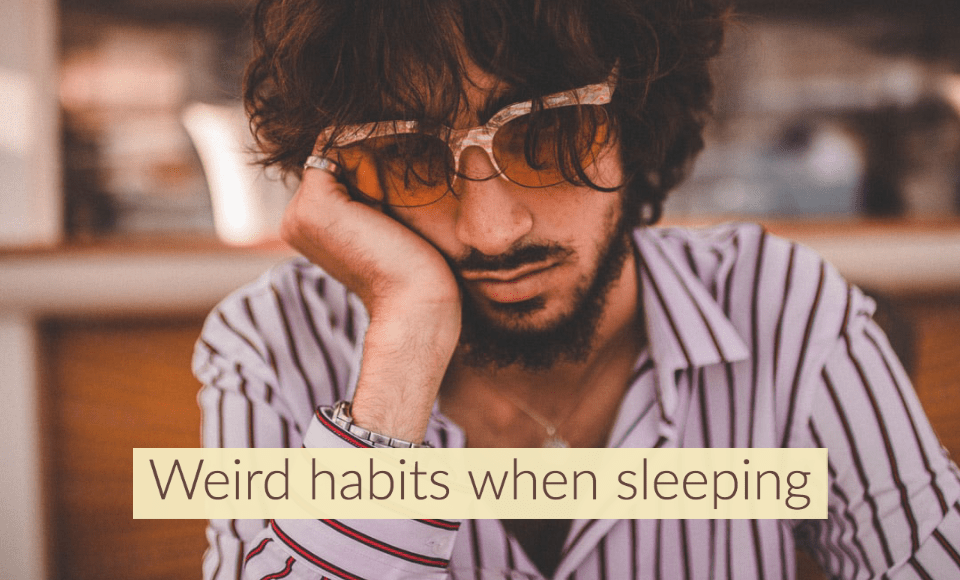 Weird habits when sleeping