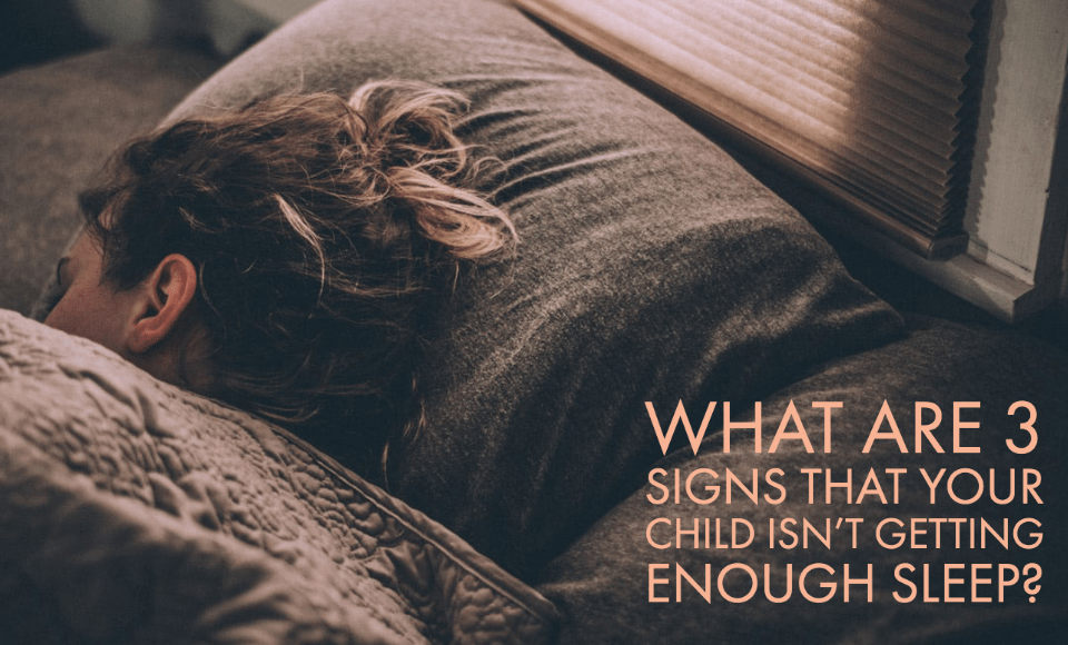 What are 3 signs that your child isn't getting enough sleep