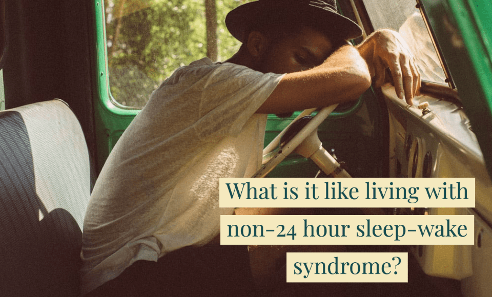 What is it like living with non-24 hour sleep-wake syndrome
